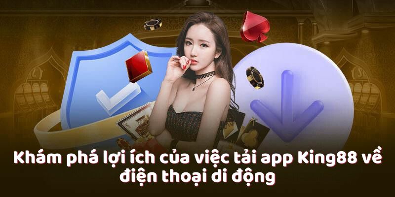 Khám phá lợi ích của việc tải app King88 về điện thoại di động