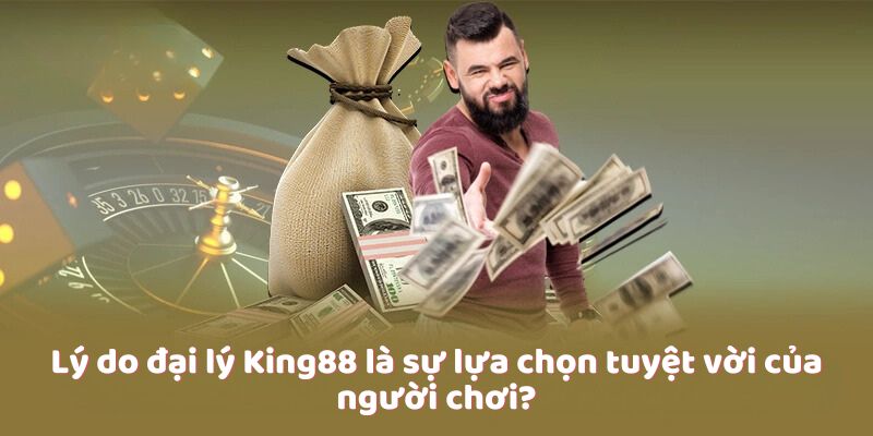 Lý do đại lý King88 là sự lựa chọn tuyệt vời của người chơi?