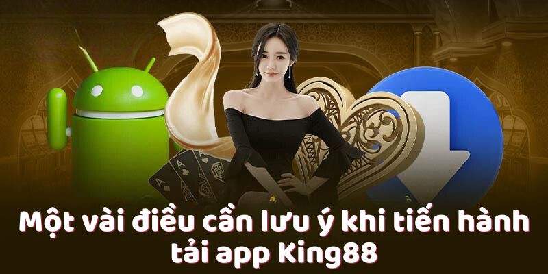 Một vài điều cần lưu ý khi tiến hành tải app King88