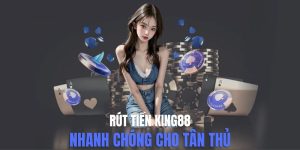 Rút Tiền King88 Gọn Nhất Thị Trường Với Các Bước Đơn Giản